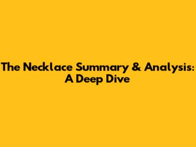 "The Necklace" Summary & Analysis: A Deep Dive