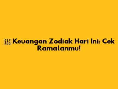 💰 Keuangan Zodiak Hari Ini: Cek Ramalanmu!
