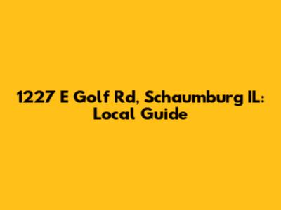 1227 E Golf Rd, Schaumburg IL: Local Guide