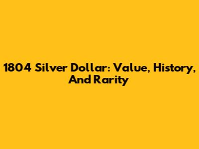 1804 Silver Dollar: Value, History, And Rarity