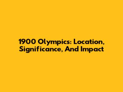 1900 Olympics: Location, Significance, And Impact