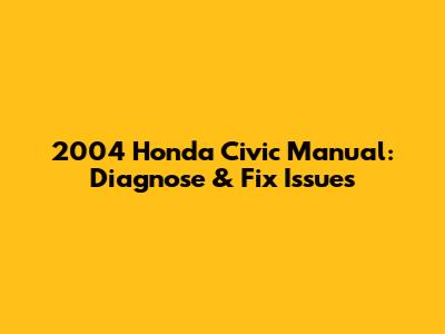 2004 Honda Civic Manual: Diagnose & Fix Issues