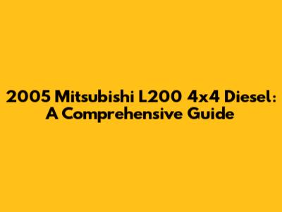 2005 Mitsubishi L200 4x4 Diesel: A Comprehensive Guide