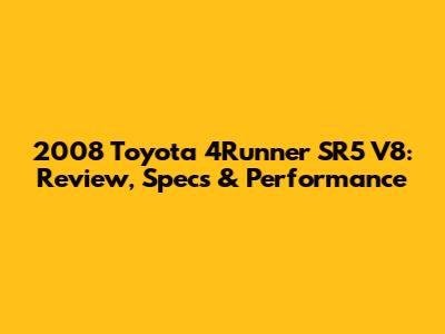 2008 Toyota 4Runner SR5 V8: Review, Specs & Performance