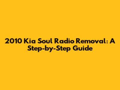 2010 Kia Soul Radio Removal: A Step-by-Step Guide