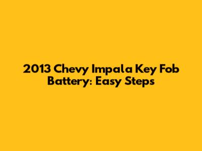 2013 Chevy Impala Key Fob Battery: Easy Steps
