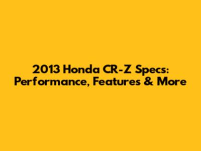 2013 Honda CR-Z Specs: Performance, Features & More