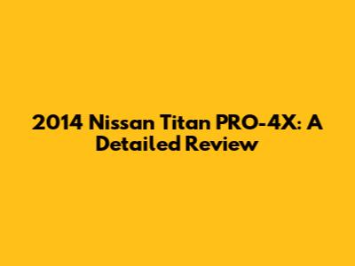2014 Nissan Titan PRO-4X: A Detailed Review
