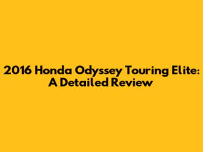 2016 Honda Odyssey Touring Elite: A Detailed Review