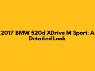 2017 BMW 520d XDrive M Sport: A Detailed Look