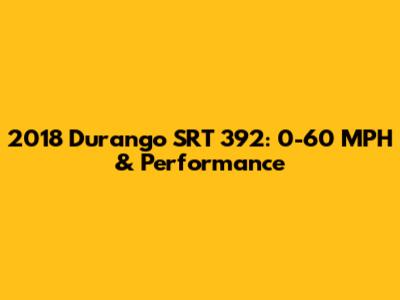 2018 Durango SRT 392: 0-60 MPH & Performance