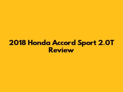 2018 Honda Accord Sport 2.0T Review