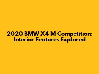 2020 BMW X4 M Competition: Interior Features Explored