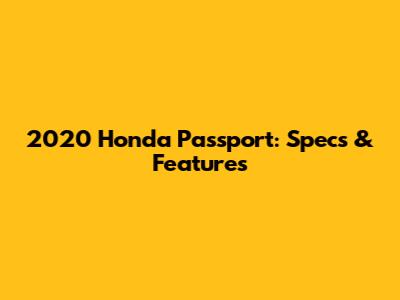2020 Honda Passport: Specs & Features