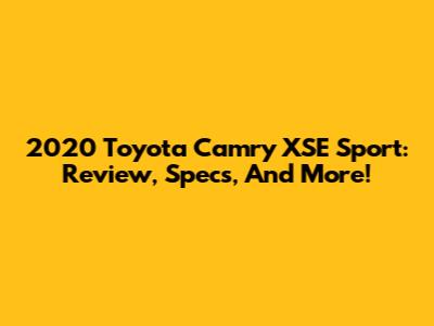 2020 Toyota Camry XSE Sport: Review, Specs, And More!