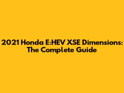 2021 Honda E:HEV XSE Dimensions: The Complete Guide