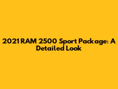 2021 RAM 2500 Sport Package: A Detailed Look