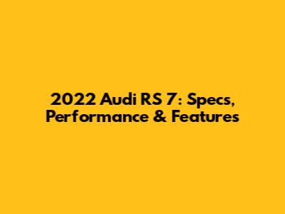2022 Audi RS 7: Specs, Performance & Features