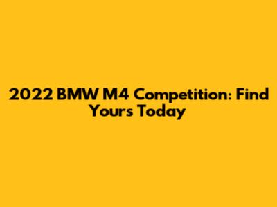2022 BMW M4 Competition: Find Yours Today