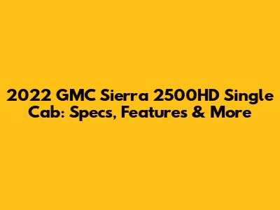 2022 GMC Sierra 2500HD Single Cab: Specs, Features & More
