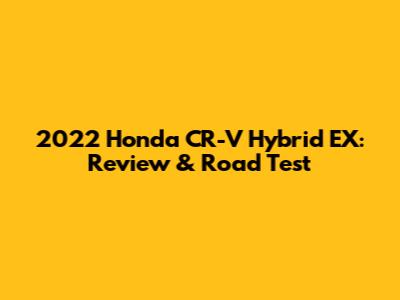 2022 Honda CR-V Hybrid EX: Review & Road Test