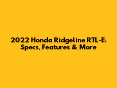 2022 Honda Ridgeline RTL-E: Specs, Features & More