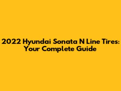 2022 Hyundai Sonata N Line Tires: Your Complete Guide