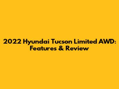 2022 Hyundai Tucson Limited AWD: Features & Review