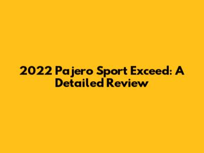 2022 Pajero Sport Exceed: A Detailed Review