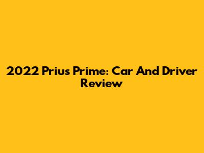 2022 Prius Prime: Car And Driver Review