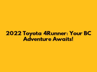 2022 Toyota 4Runner: Your BC Adventure Awaits!