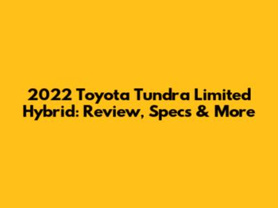 2022 Toyota Tundra Limited Hybrid: Review, Specs & More