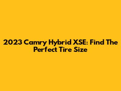 2023 Camry Hybrid XSE: Find The Perfect Tire Size