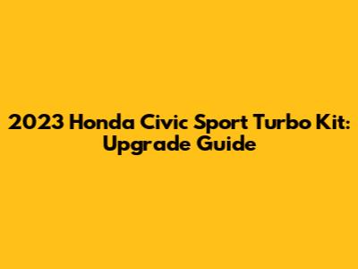 2023 Honda Civic Sport Turbo Kit: Upgrade Guide
