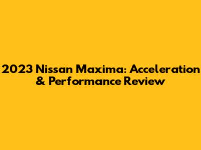 2023 Nissan Maxima: Acceleration & Performance Review