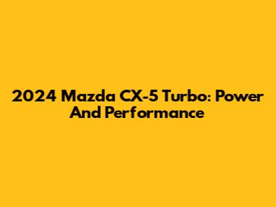 2024 Mazda CX-5 Turbo: Power And Performance