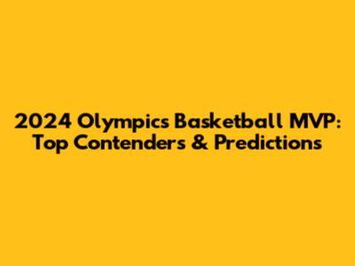 2024 Olympics Basketball MVP: Top Contenders & Predictions