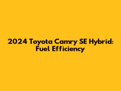 2024 Toyota Camry SE Hybrid: Fuel Efficiency