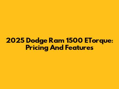 2025 Dodge Ram 1500 ETorque: Pricing And Features