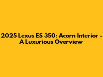 2025 Lexus ES 350: Acorn Interior - A Luxurious Overview