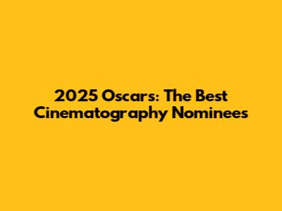 2025 Oscars: The Best Cinematography Nominees