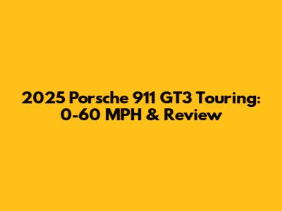 2025 Porsche 911 GT3 Touring: 0-60 MPH & Review