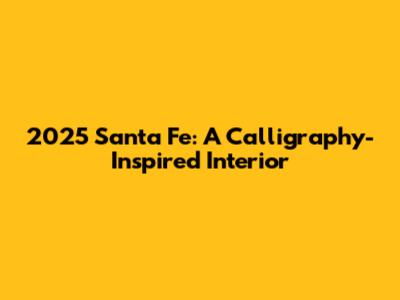 2025 Santa Fe: A Calligraphy-Inspired Interior