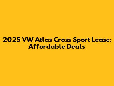 2025 VW Atlas Cross Sport Lease: Affordable Deals