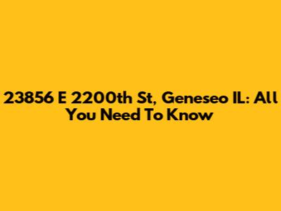 23856 E 2200th St, Geneseo IL: All You Need To Know