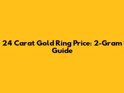 24 Carat Gold Ring Price: 2-Gram Guide