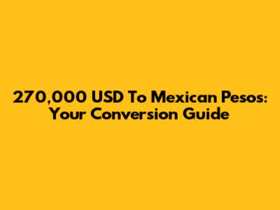 270,000 USD To Mexican Pesos: Your Conversion Guide