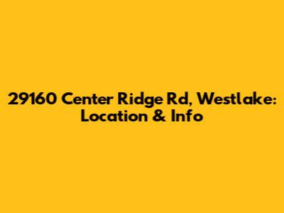 29160 Center Ridge Rd, Westlake: Location & Info