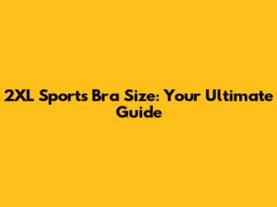 2XL Sports Bra Size: Your Ultimate Guide