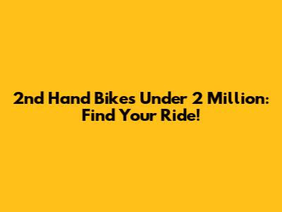 2nd Hand Bikes Under 2 Million: Find Your Ride!